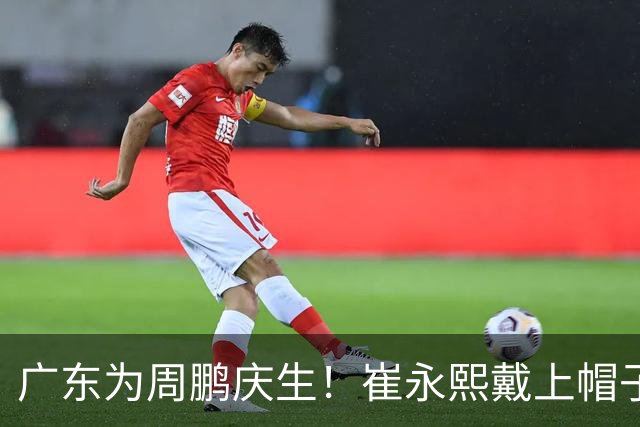 广东为周鹏庆生！崔永熙戴上帽子，胡明轩起哄，周鹏挥手致谢球迷